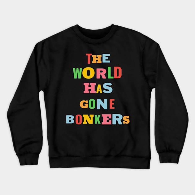 The World Has Gone Bonkers Crewneck Sweatshirt by Whimsical Splendours